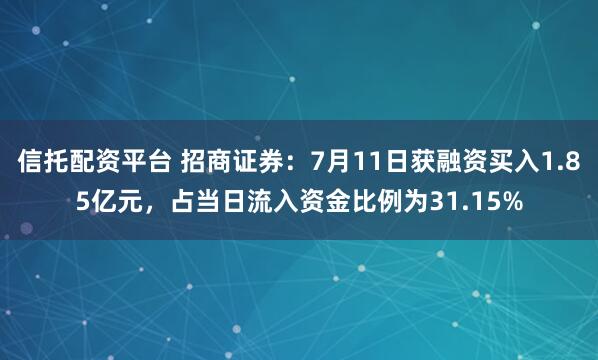 信托配资平台 招商证券：7月11日获融资买入1.85亿元，占当日流入资金比例为31.15%